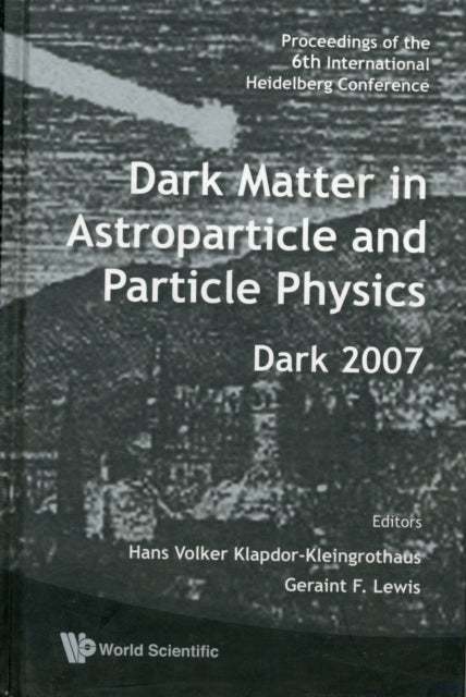 Book cover of: Dark Matter In Astroparticle And Particle Physics - Proceedings Of The 6th International Heidelberg Conference. By: DARK 2007 (2007 University of Sydney)