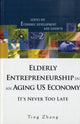 Book cover of: Elderly Entrepreneurship In An Aging Us Economy: It's Never Too Late. By: Ting Zhang