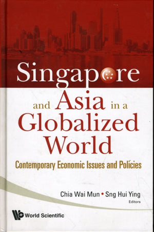 Singapore And Asia In A Globalized World: Contemporary Economic Issues And Policies