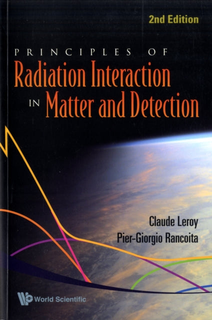 Book cover of: Principles Of Radiation Interaction In Matter And Detection (2nd Edition). By: Claude Leroy