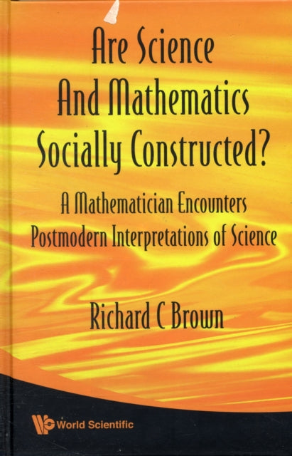 Book cover of: Are Science And Mathematics Socially Constructed? A Mathematician Encounters Postmodern Interpretations Of Science. By: Richard C. Brown