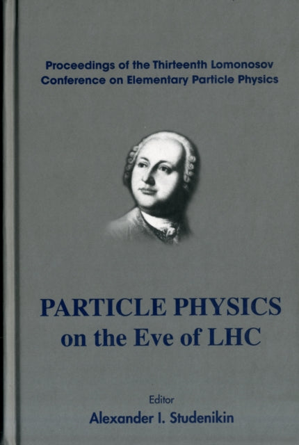 Book cover of: Particle Physics On The Eve Of Lhc - Proceedings Of The 13th Lomonosov Conference On Elementary Particle Physics. By: Lomonosov Conference on Elementary Particle Physics (13th 2007 Moscow, Russia)