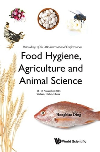 Book cover of: Food Hygiene, Agriculture And Animal Science - Proceedings Of The 2015 International Conference. By: Hongbiao Ding