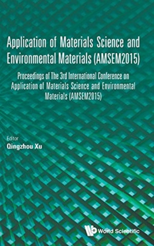 Application Of Materials Science And Environmental Materials - Proceedings Of The 3rd International Conference (Amsem2015)