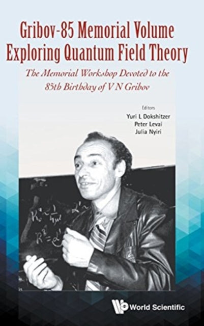Book cover of: Gribov-85 Memorial Volume: Exploring Quantum Field Theory - Proceedings Of The Memorial Workshop Devoted To The 85th Birthday Of V N Gribov. By: Yuri L. Dokshitzer