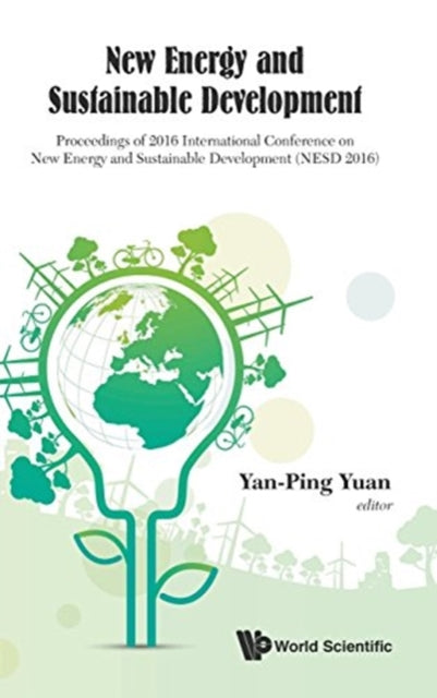 Book cover of: New Energy And Sustainable Development - Proceedings Of 2016 International Conference On New Energy And Sustainable Development (Nesd 2016). By: Yan-Ping Yuan