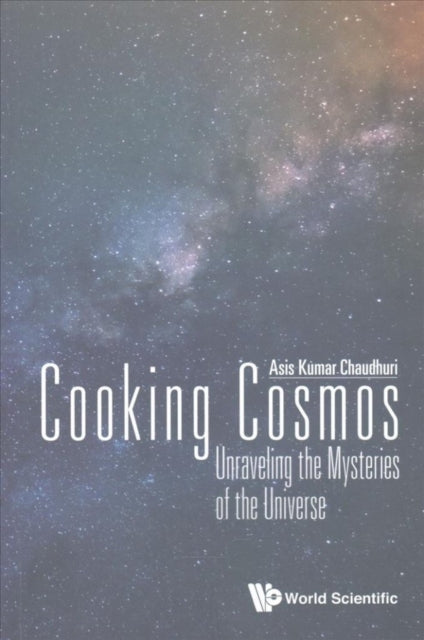 Book cover of: Cooking Cosmos: Unraveling The Mysteries Of The Universe. By: Asis Kumar Chaudhuri