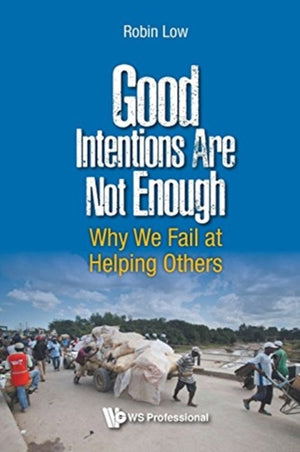 Good Intentions Are Not Enough: Why We Fail At Helping Others