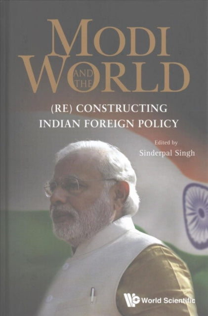 Book cover of: Modi And The World: (Re) Constructing Indian Foreign Policy. By: Sinderpal Singh