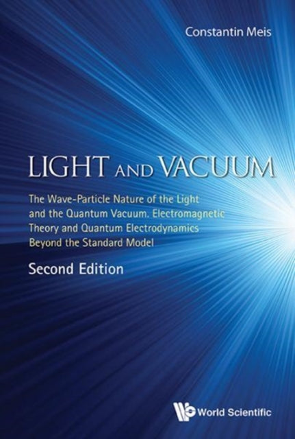 Book cover of: Light And Vacuum: The Wave-particle Nature Of The Light And The Quantum Vacuum. Electromagnetic Theory And Quantum Electrodynamics Beyond The Standard Model. By: Meis Constantin