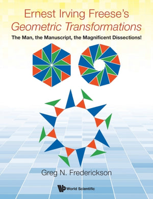 Ernest Irving Freese's "Geometric Transformations": The Man, The Manuscript, The Magnificent Dissections!