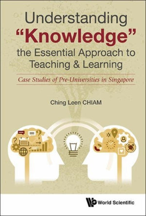 Understanding "Knowledge", The Essential Approach To Teaching & Learning: Case Studies Of Pre-universities In Singapore