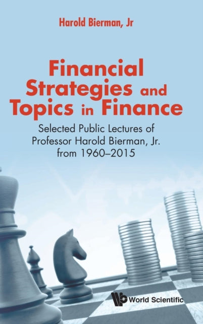 Book cover of: Financial Strategies And Topics In Finance: Selected Public Lectures Of Professor Harold Bierman, Jr From 1960-2015. By: Harold Bierman Jr