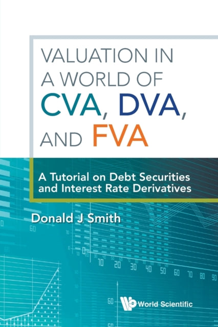 Book cover of: Valuation In A World Of Cva, Dva, And Fva : A Tutorial On Debt Securities And Interest Rate Derivatives. By: Donald J. Smith