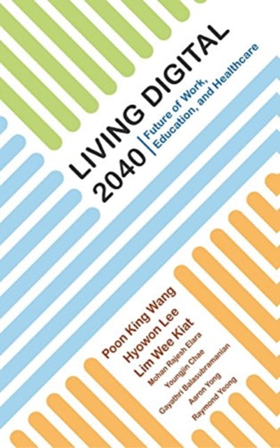 Book cover of: Living Digital 2040: Future Of Work, Education And Healthcare. By: King Wang Poon