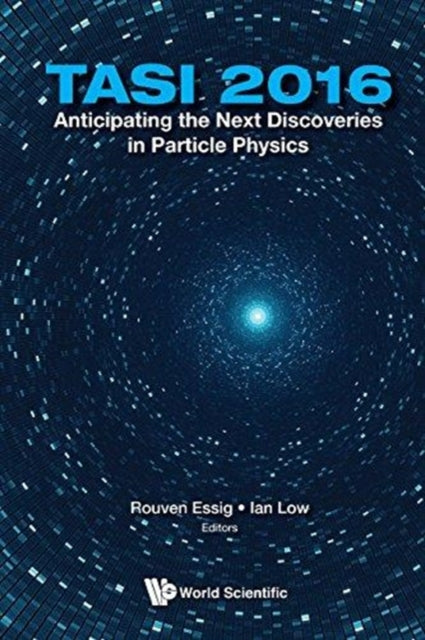 Book cover of: Anticipating The Next Discoveries In Particle Physics (Tasi 2016) - Proceedings Of The 2016 Theoretical Advanced Study Institute In Elementary Particle Physics. By: Rouven Essig