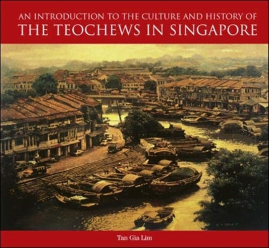 Book cover of: Introduction to the History and Culture of the Teochews in Singapore. By: Gia Lim Tan