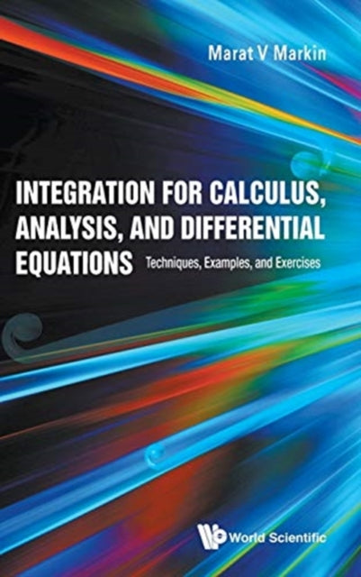Book cover of: Integration For Calculus, Analysis, And Differential Equations: Techniques, Examples, And Exercises. By: Marat V. Markin