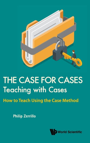 Case For Cases, The: Teaching With Cases - How To Teach Using The Case Method