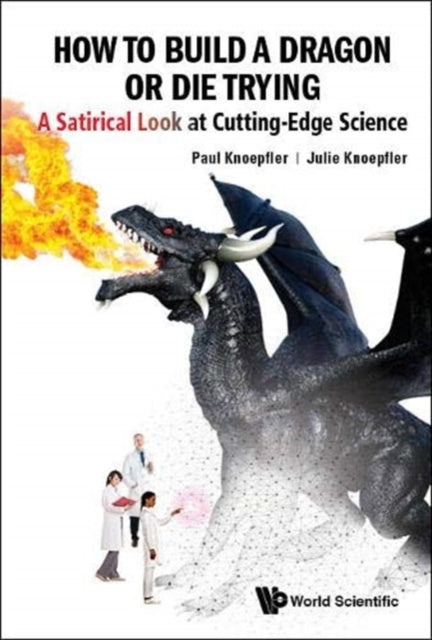 Book cover of: How To Build A Dragon Or Die Trying: A Satirical Look At Cutting-edge Science. By: Julie Knoepfler