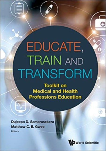 Book cover of: Educate, Train And Transform: Toolkit On Medical And Health Professions Education. By: Matthew C. E. Gwee