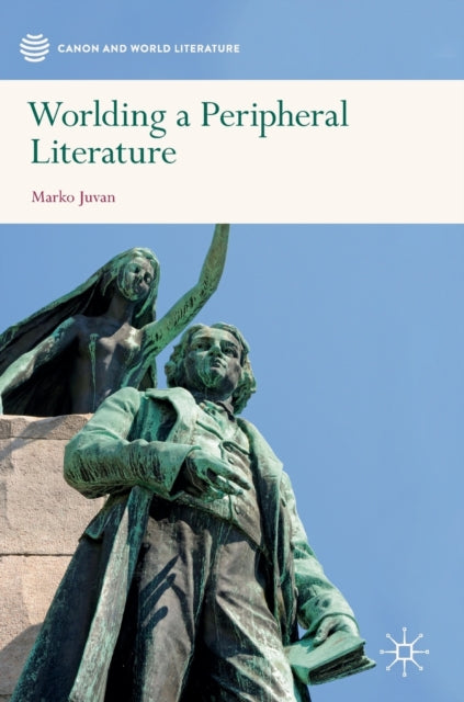 Book cover of: Worlding a Peripheral Literature. By: Marko Juvan