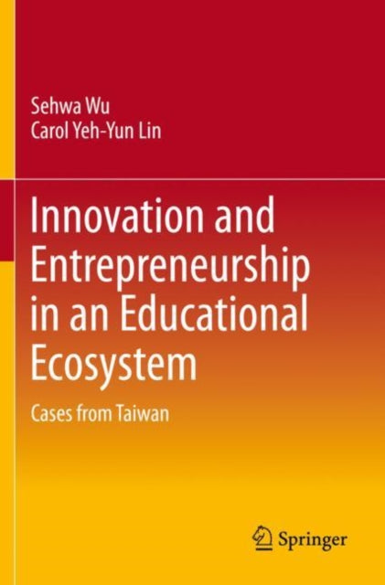 Book cover of: Innovation and Entrepreneurship in an Educational Ecosystem. By: Sehwa Wu
