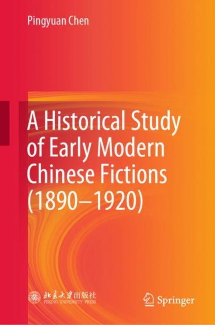 Book cover of: Historical Study of Early Modern Chinese Fictions (1890—1920). By: Pingyuan Chen