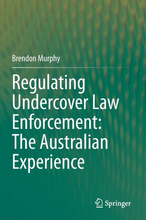 Regulating Undercover Law Enforcement: The Australian Experience