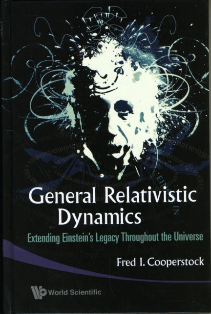 Book cover of: General Relativistic Dynamics: Extending Einstein's Legacy Throughout The Universe. By: F. Cooperstock