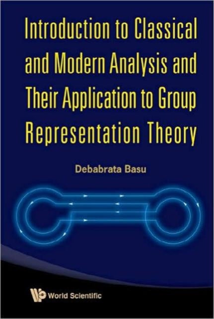Book cover of: Introduction To Classical And Modern Analysis And Their Application To Group Representation Theory. By: Debabrata Basu