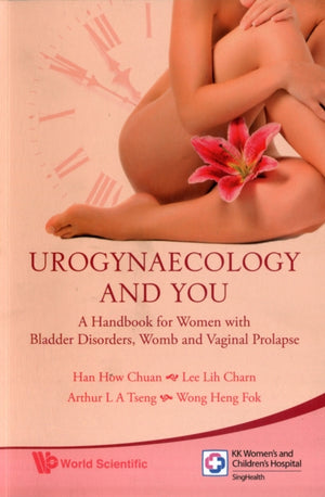 Urogynaecology And You: A Handbook For Women With Bladder Disorders, Womb And Vaginal Prolapse