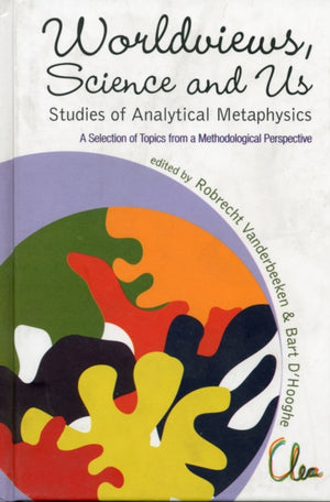 Worldviews, Science And Us: Studies Of Analytical Metaphysics - A Selection Of Topics From A Methodological Perspective - Proceedings Of The 5th Metaphysics Of Science Workshop