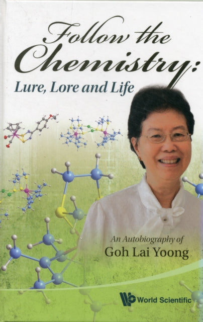 Book cover of: Follow The Chemistry: Lure, Lore And Life - An Autobiography Of Goh Lai Yoong. By: Lai Yoong Goh