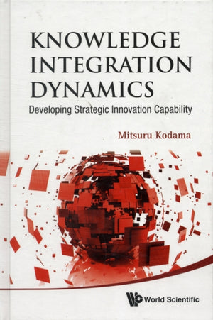 Knowledge Integration Dynamics: Developing Strategic Innovation Capability