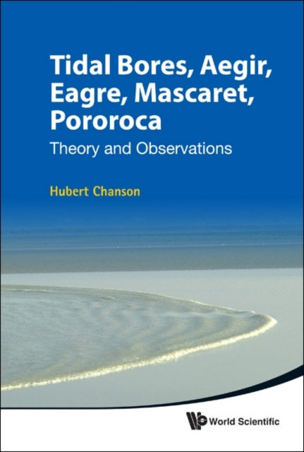 Book cover of: Tidal Bores, Aegir, Eagre, Mascaret, Pororoca: Theory And Observations
