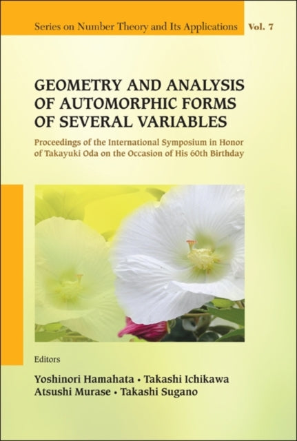 Book cover of: Geometry And Analysis Of Automorphic Forms Of Several Variables - Proceedings Of The International Symposium In Honor Of Takayuki Oda On The Occasion Of His 60th Birthday. By: Yoshinori Hamahata