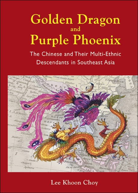 Book cover of: Golden Dragon And Purple Phoenix: The Chinese And Their Multi-ethnic Descendants In Southeast Asia. By: Khoon Choy Lee