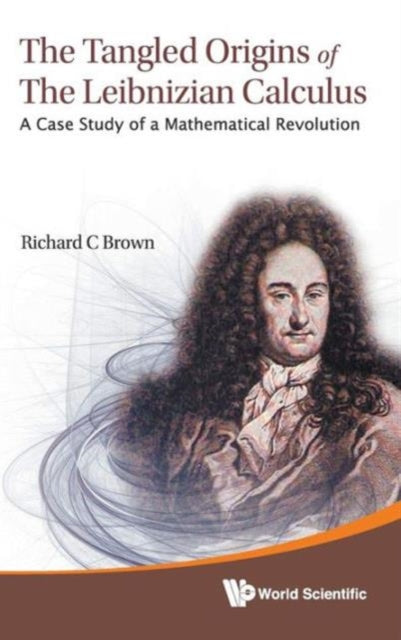 Book cover of: Tangled Origins Of The Leibnizian Calculus, The: A Case Study Of A Mathematical Revolution