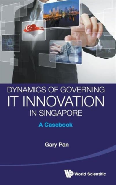 Book cover of: Dynamics Of Governing It Innovation In Singapore: A Casebook. By: Gary Pan