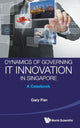 Book cover of: Dynamics Of Governing It Innovation In Singapore: A Casebook. By: Gary Pan