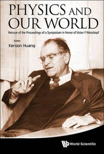 Book cover of: Physics And Our World: Reissue Of The Proceedings Of A Symposium In Honor Of Victor F Weisskopf. By: Kerson Huang