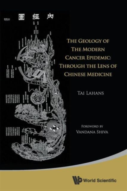Book cover of: Geology Of The Modern Cancer Epidemic, The: Through The Lens Of Chinese Medicine. By: Tai Lahans