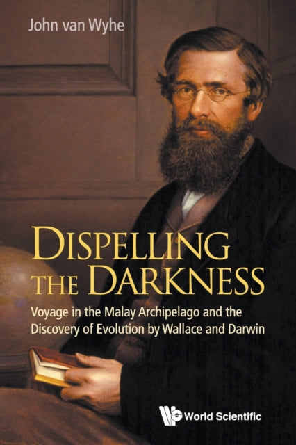Book cover of: Dispelling The Darkness: Voyage In The Malay Archipelago And The Discovery Of Evolution By Wallace And Darwin. By: John Van Wyhe