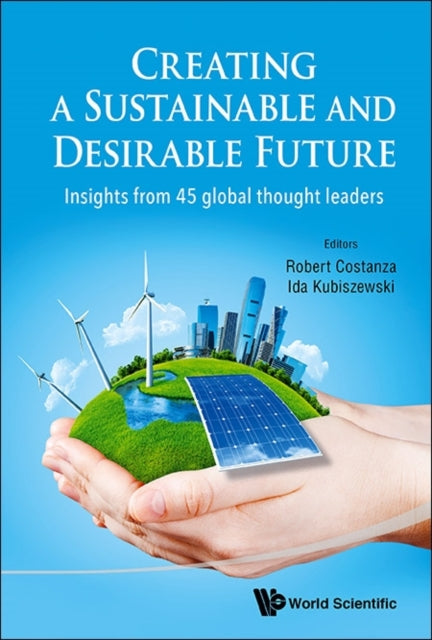 Book cover of: Creating A Sustainable And Desirable Future: Insights From 45 Global Thought Leaders. By: Robert Costanza