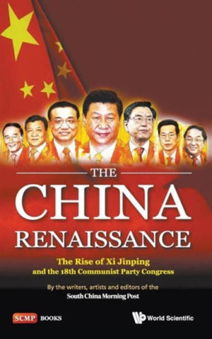 China Renaissance, The: The Rise Of Xi Jinping And The 18th Communist Party Congress