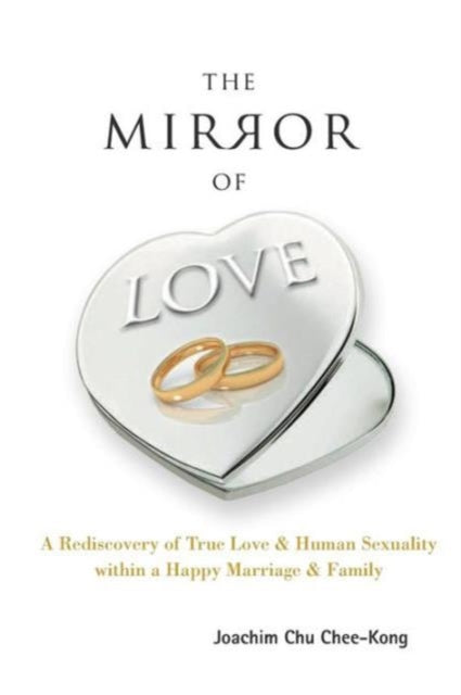 Book cover of: Mirror Of Love, The: A Rediscovery Of True Love & Human Sexuality Within A Happy Marriage & Family. By: Joachim Chee-Kong Chu