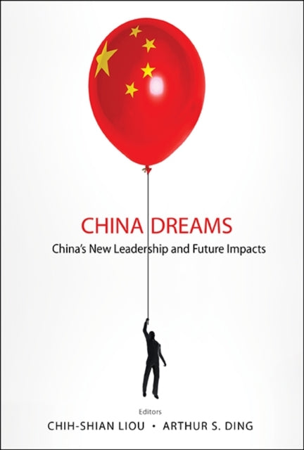Book cover of: China Dreams: China's New Leadership And Future Impacts. By: Chih-Shian Liou
