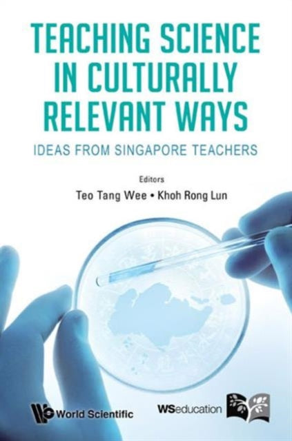 Book cover of: Teaching Science In Culturally Relevant Ways: Ideas From Singapore Teachers. By: Tang Wee Teo