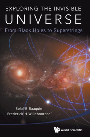 Exploring The Invisible Universe: From Black Holes To Superstrings